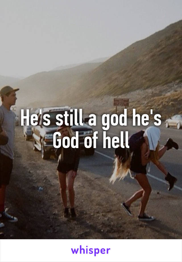 He's still a god he's God of hell