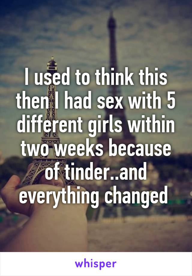 I used to think this then I had sex with 5 different girls within two weeks because of tinder..and everything changed 