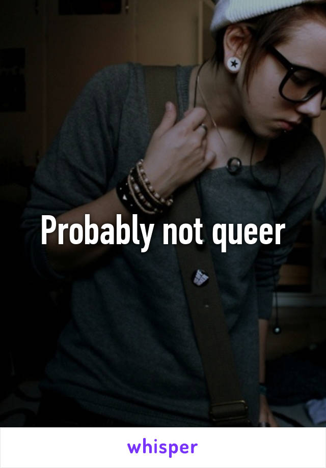 Probably not queer