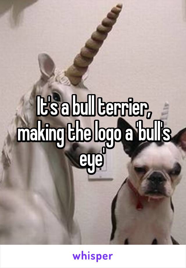 It's a bull terrier, making the logo a 'bull's eye' 