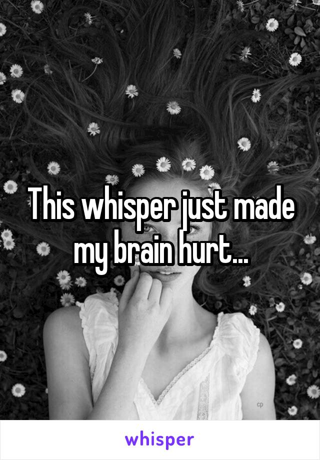 This whisper just made my brain hurt...