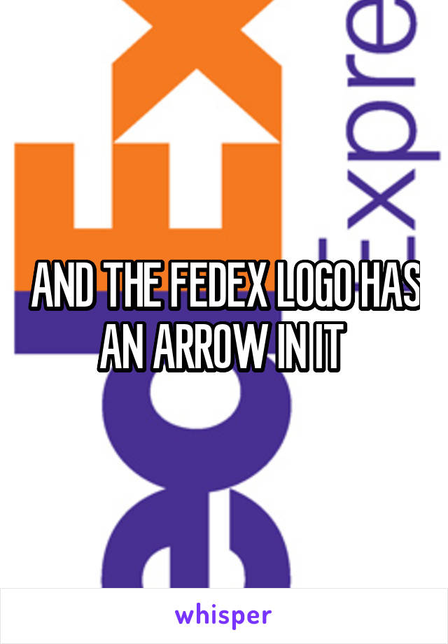 AND THE FEDEX LOGO HAS AN ARROW IN IT 