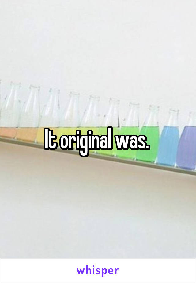 It original was. 