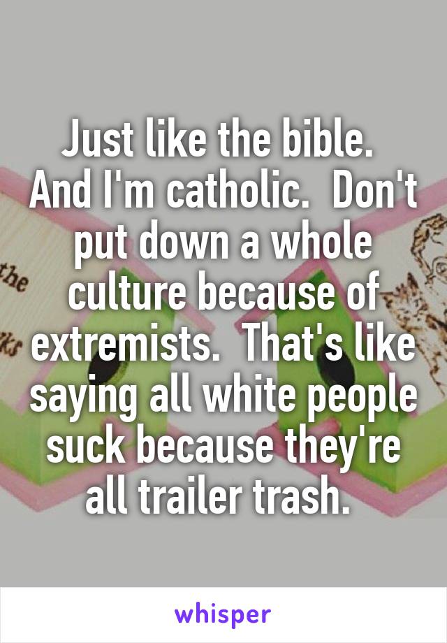 Just like the bible.  And I'm catholic.  Don't put down a whole culture because of extremists.  That's like saying all white people suck because they're all trailer trash. 