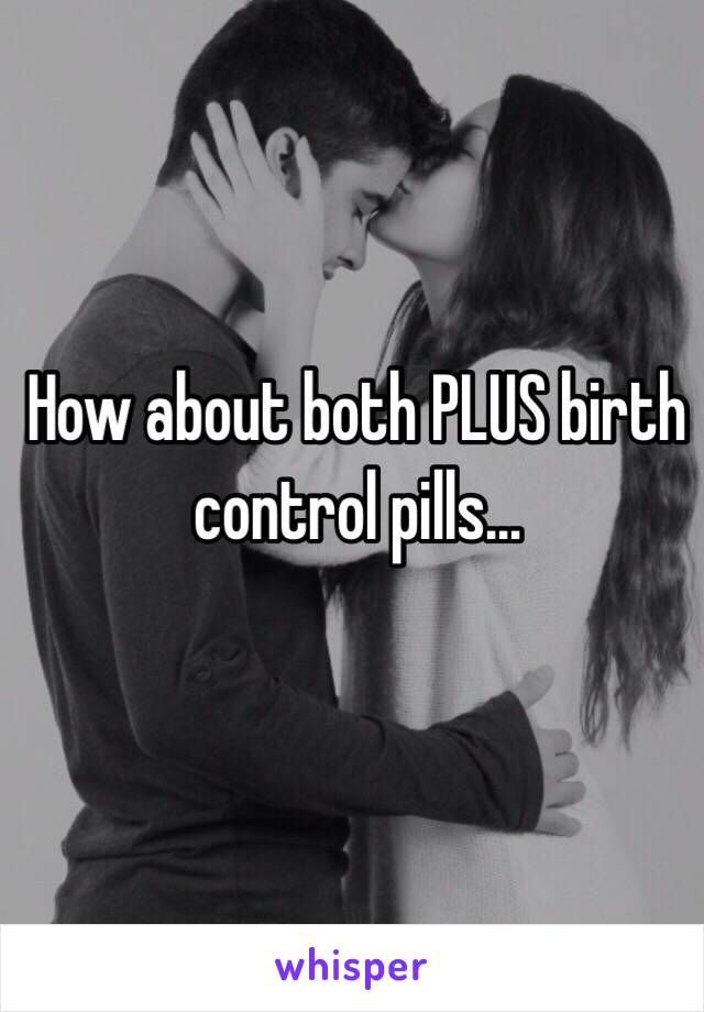 How about both PLUS birth control pills…