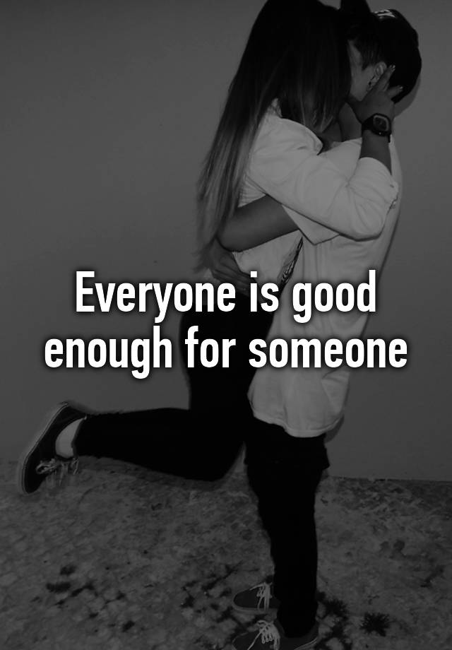 everyone-is-good-enough-for-someone