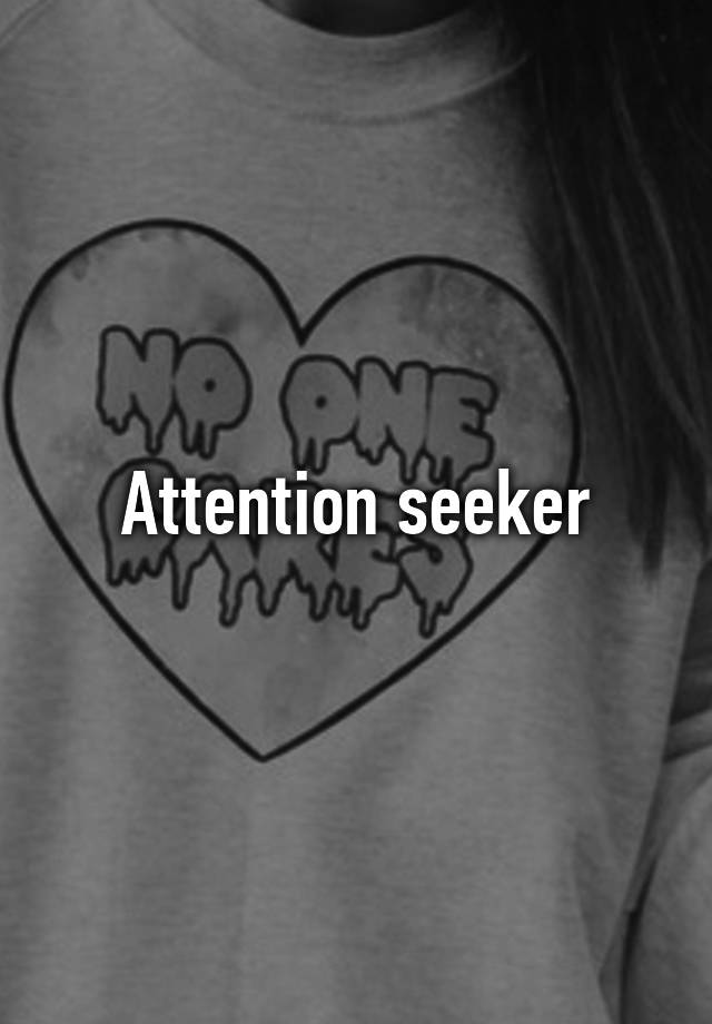 attention-seeker