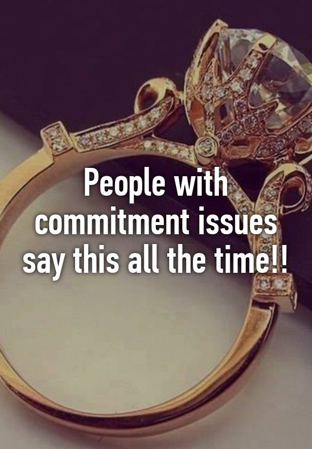 people-with-commitment-issues-say-this-all-the-time