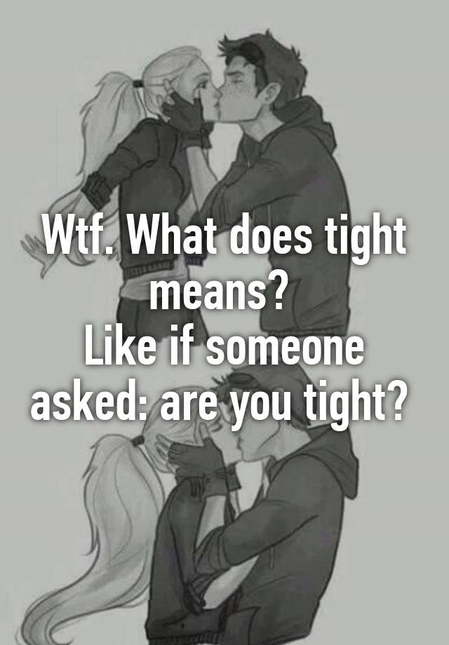 wtf-what-does-tight-means-like-if-someone-asked-are-you-tight