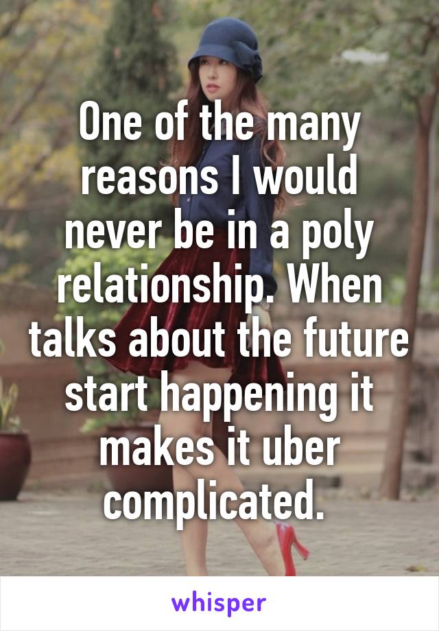 One of the many reasons I would never be in a poly relationship. When talks about the future start happening it makes it uber complicated. 