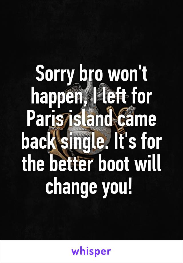 Sorry bro won't happen, I left for Paris island came back single. It's for the better boot will change you! 