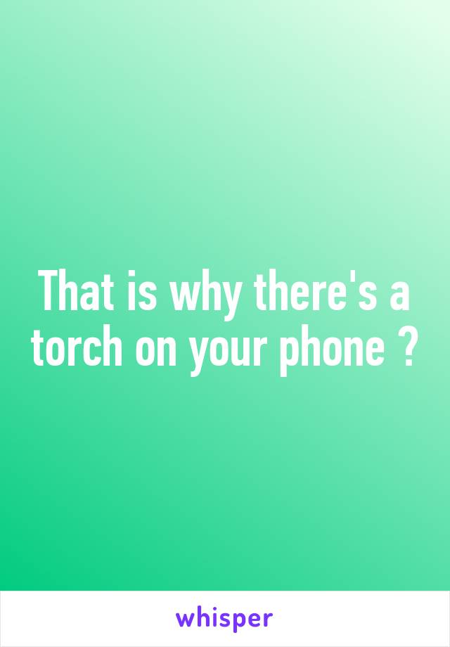 That is why there's a torch on your phone 😄