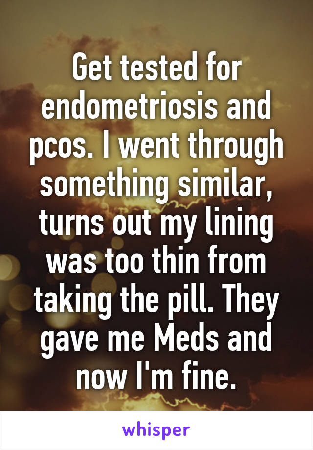 Get tested for endometriosis and pcos. I went through something similar, turns out my lining was too thin from taking the pill. They gave me Meds and now I'm fine.