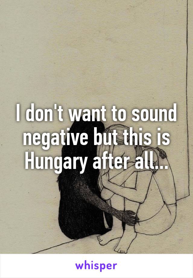 I don't want to sound negative but this is Hungary after all...