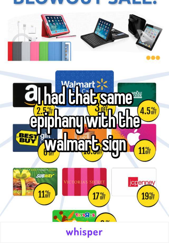 I had that same epiphany with the walmart sign