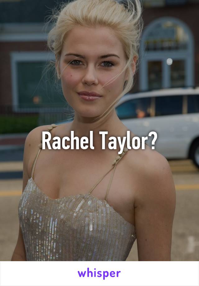 Rachel Taylor?