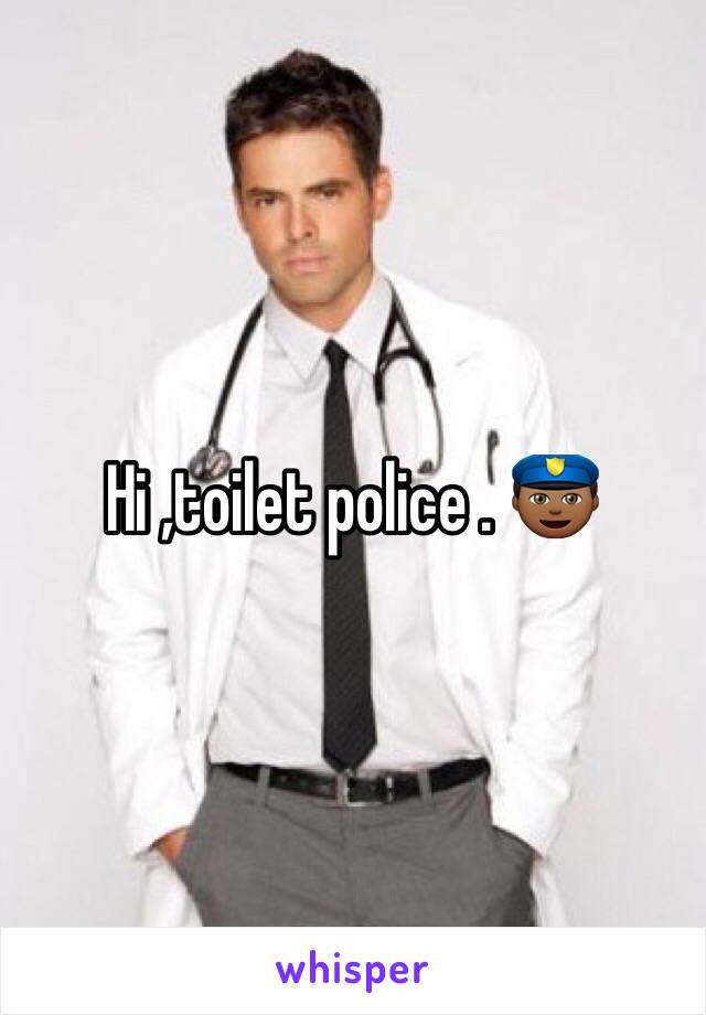 Hi ,toilet police . 👮🏾