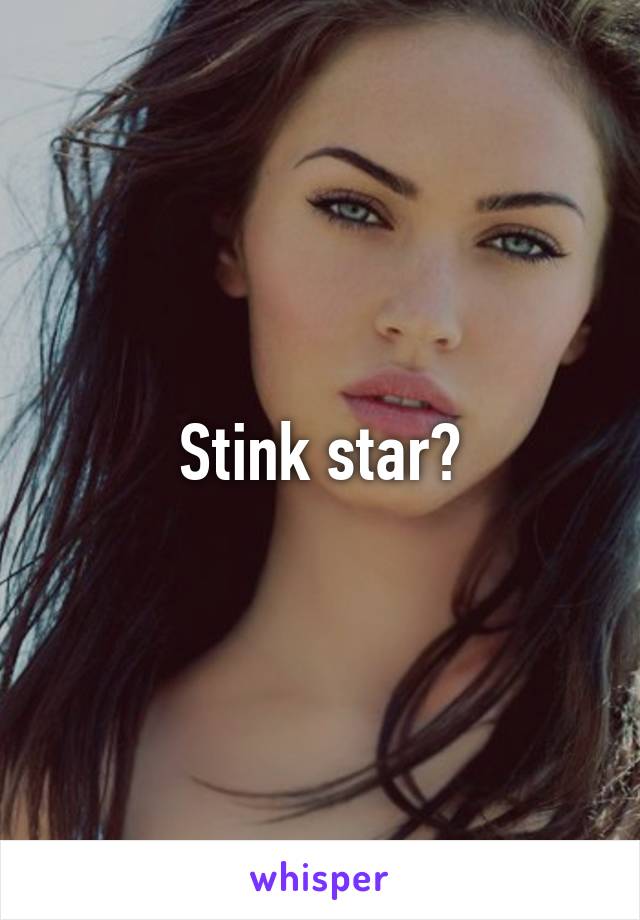 Stink star?