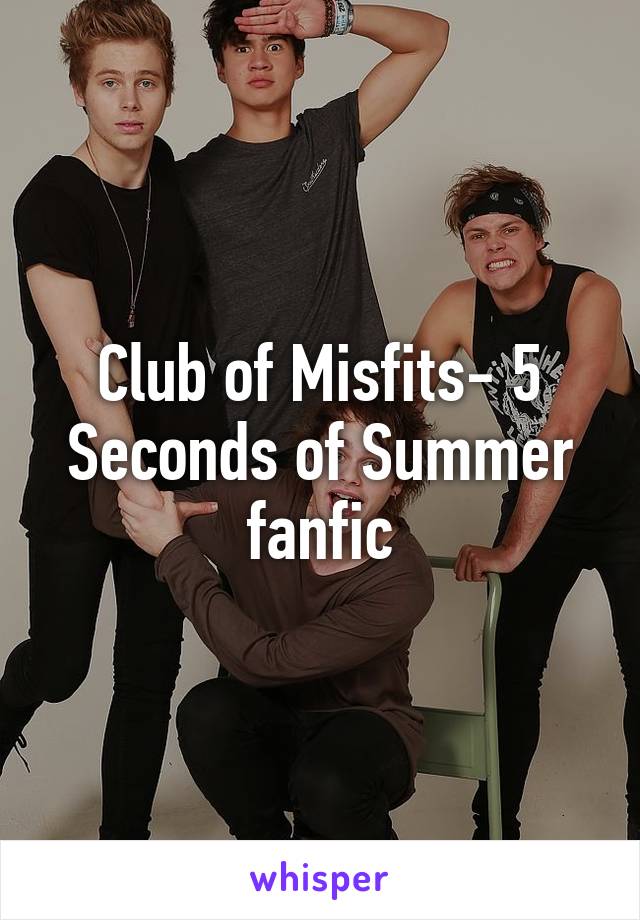 Club of Misfits- 5 Seconds of Summer fanfic