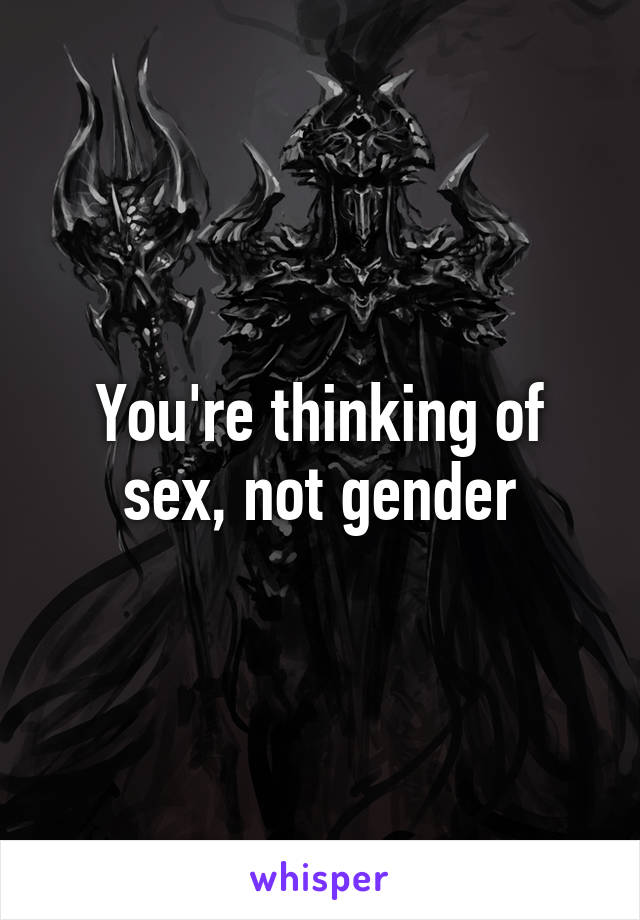 You're thinking of sex, not gender