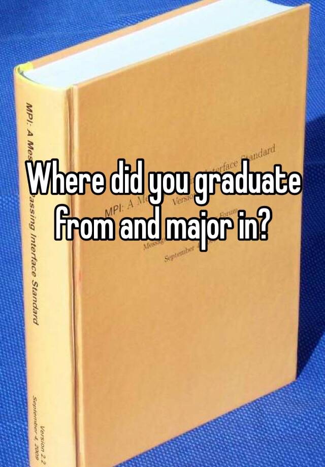 where-did-you-graduate-from-and-major-in