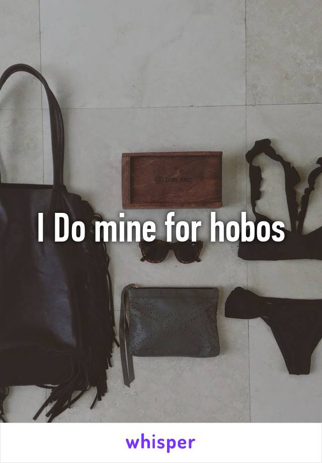 I Do mine for hobos