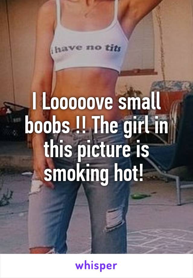 I Looooove small boobs !! The girl in this picture is smoking hot! 