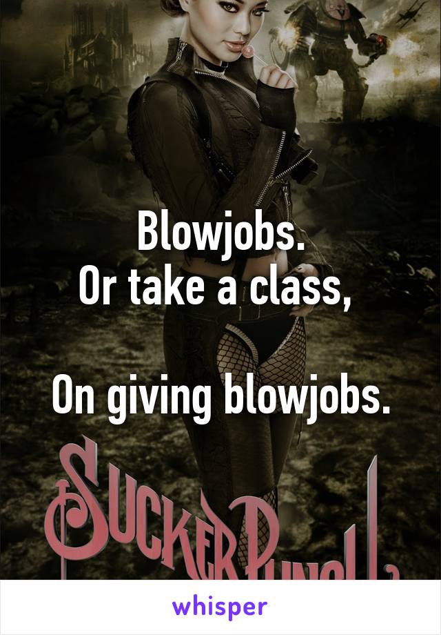 Blowjobs.
Or take a class, 

On giving blowjobs.
