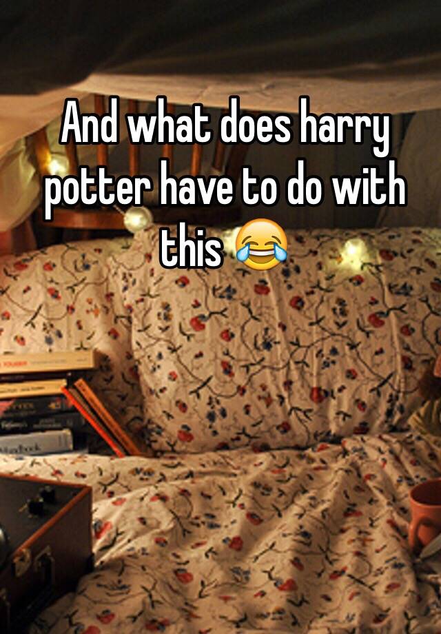 and-what-does-harry-potter-have-to-do-with-this