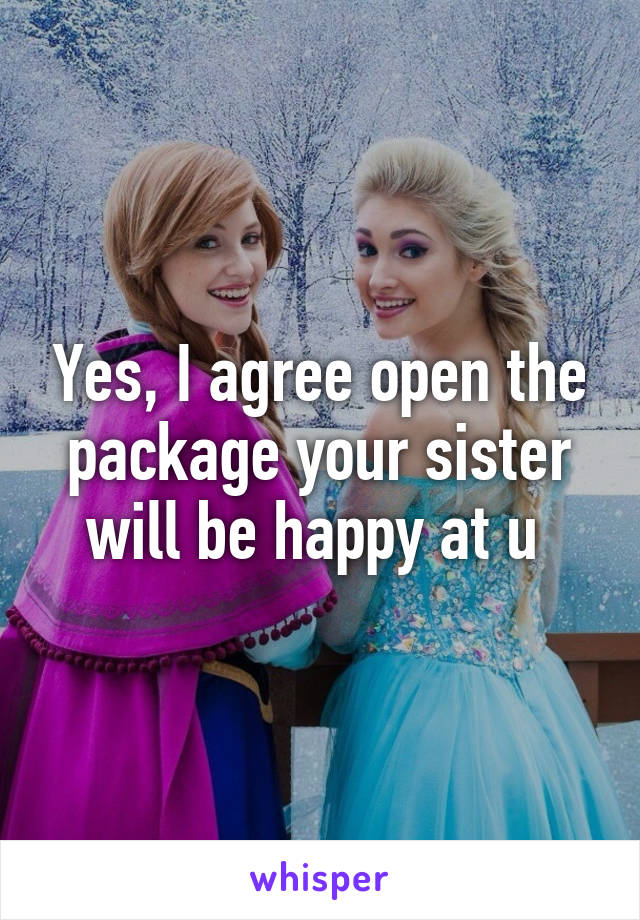 Yes, I agree open the package your sister will be happy at u 