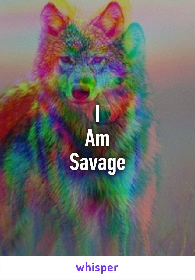 I
Am
Savage