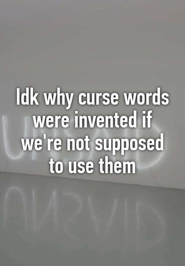 idk-why-curse-words-were-invented-if-we-re-not-supposed-to-use-them