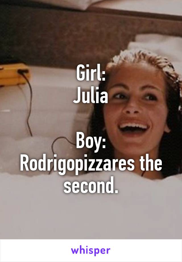 Girl:
Julia

Boy:
Rodrigopizzares the second.