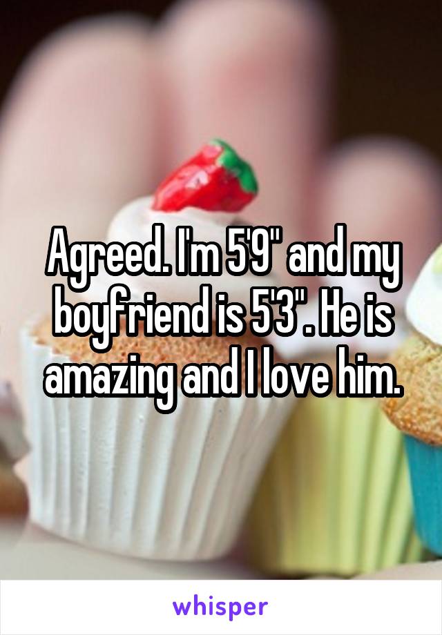 Agreed. I'm 5'9" and my boyfriend is 5'3". He is amazing and I love him.