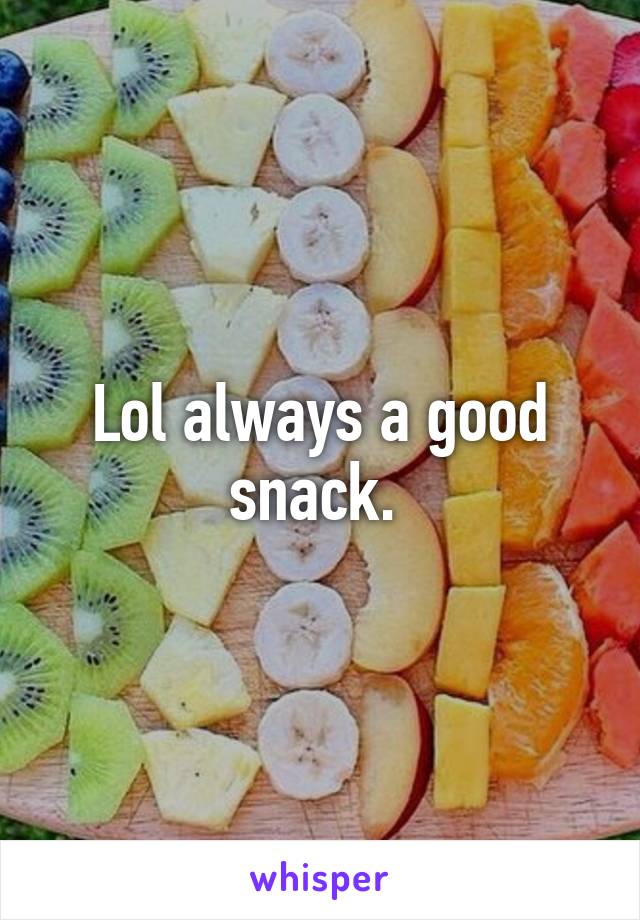 Lol always a good snack. 