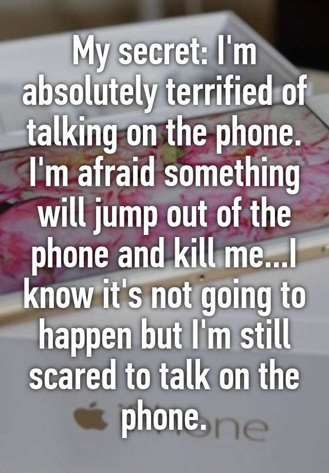 my-secret-i-m-absolutely-terrified-of-talking-on-the-phone-i-m-afraid