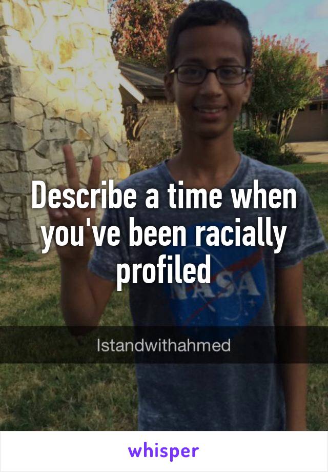 Describe a time when you've been racially profiled