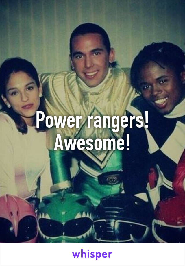 Power rangers! Awesome!