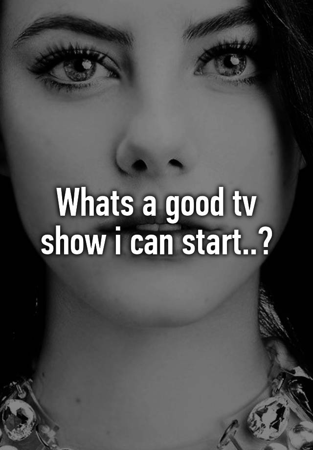 whats-a-good-tv-show-i-can-start