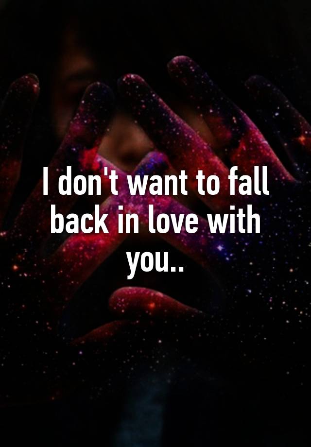 i-don-t-want-to-fall-back-in-love-with-you