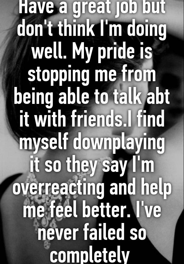 have-a-great-job-but-don-t-think-i-m-doing-well-my-pride-is-stopping