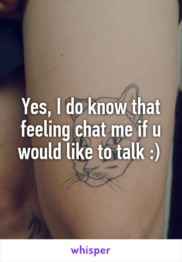 Yes, I do know that feeling chat me if u would like to talk :) 