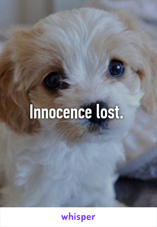 Innocence lost. 