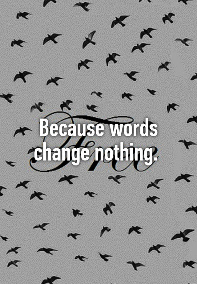 because-words-change-nothing