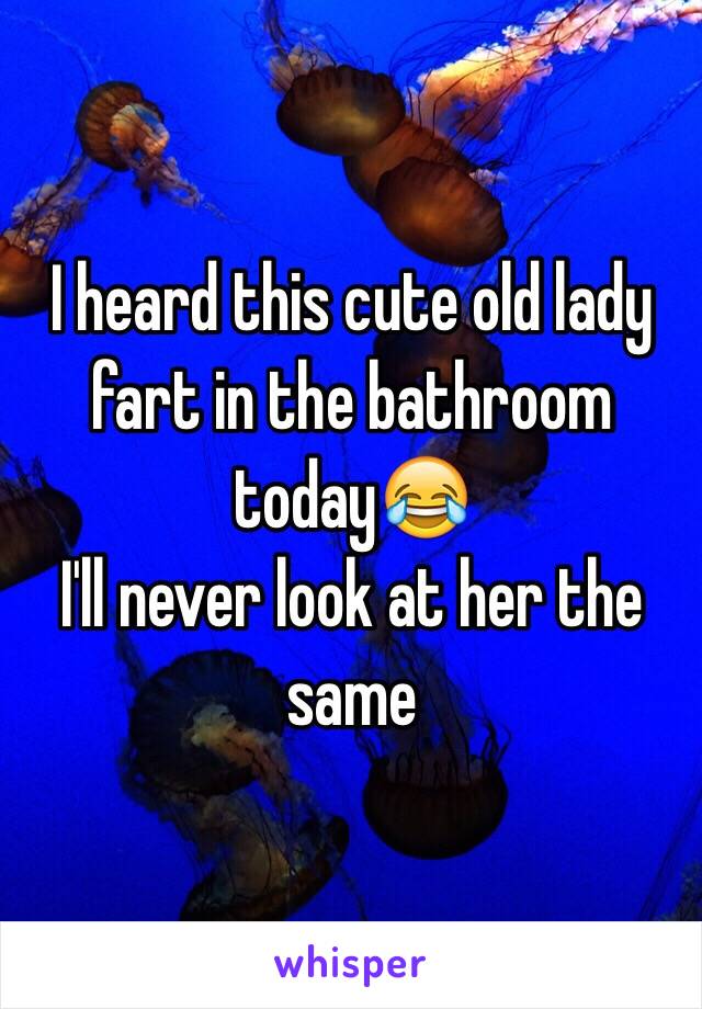 I heard this cute old lady fart in the bathroom today😂
I'll never look at her the same