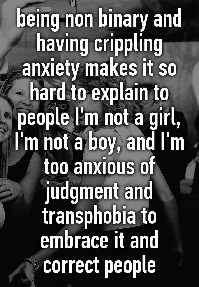 Being Non Binary And Having Crippling Anxiety Makes It So Hard To Explain To People Im Not A 2687