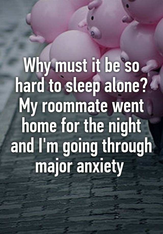 why-must-it-be-so-hard-to-sleep-alone-my-roommate-went-home-for-the