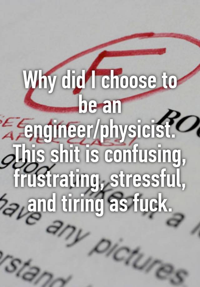 Why did I choose to be an engineer/physicist. This shit is confusing ...