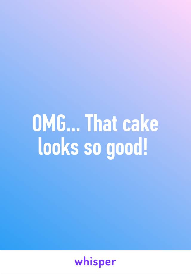 OMG... That cake looks so good! 