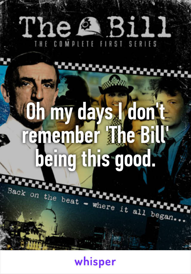 Oh my days I don't remember 'The Bill'
being this good.